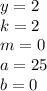 y=2\\
k=2\\
m=0\\
a=25\\
b=0
