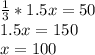 \frac{1}{3}*1.5x=50 \\
1.5x=150 \\
x=100