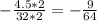 -\frac{4.5*2}{32*2}=-\frac{9}{64}
