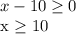 x-10 \geq 0

x \geq 10