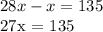 28x - x = 135

27x = 135

