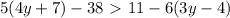 5(4y+7) - 38 \ \textgreater \ 11 - 6(3y-4)

