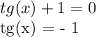 tg(x) + 1 = 0

tg(x) = - 1

