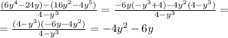 \frac{(6y^4-24y)-(16y^2-4y^5)}{4-y^3} = \frac{-6y(-y^3+4)-4y^2(4-y^3)}{4-y^3} =\\
=\frac{(4-y^3)(-6y-4y^2)}{4-y^3}=-4y^2-6y