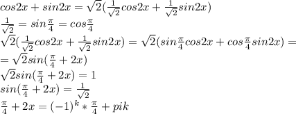 cos2x+sin2x= \sqrt{2}( \frac{1}{ \sqrt{2} } cos2x+ \frac{1}{ \sqrt{2} } sin2x)
\\ \frac{1}{ \sqrt{2} } =sin \frac{ \pi }{4} =cos \frac{ \pi }{4} 
\\ \sqrt{2}( \frac{1}{ \sqrt{2} } cos2x+ \frac{1}{ \sqrt{2} } sin2x)= \sqrt{2}(sin \frac{ \pi }{4} cos2x+ cos \frac{ \pi }{4} sin2x)=
\\ =\sqrt{2}sin( \frac{ \pi }{4} +2x) 
\\\sqrt{2}sin( \frac{ \pi }{4} +2x) =1
\\sin( \frac{ \pi }{4} +2x)= \frac{1}{ \sqrt{2} } 
 \\ \frac{ \pi }{4}+2x=(-1)^k * \frac{ \pi }{4} +pik

