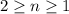 2 \geq n \geq 1
