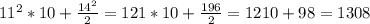 11^{2} *10 + \frac{14^{2}}{2}=121*10+ \frac{196}{2} =1210+98=1308
