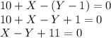 10 + X - (Y - 1) = 0 \\ 
10 + X - Y + 1 = 0 \\ 
X - Y + 11 = 0 \\