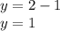 y=2-1\\
y=1