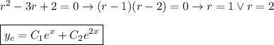 r^2-3r+2=0\to (r-1)(r-2)=0\to r=1\vee r=2\\ \\
\boxed{y_c=C_1e^x+C_2e^{2x}}