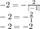 -2= -\frac{2}{|-1|} 
\\\
-2= -\frac{2}{1} 
\\\
-2=-2