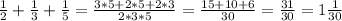 \frac{1}{2}+\frac{1}{3}+\frac{1}{5}=\frac{3*5+2*5+2*3}{2*3*5}=\frac{15+10+6}{30}=\frac{31}{30}=1\frac{1}{30}