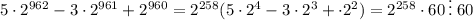 5\cdot2^{962}-3\cdot2^{961}+2^{960}=2^{258}(5\cdot2^{4}-3\cdot2^{3}+\cdot2^{2})=2^{258}\cdot
60 \,\vdots\;60
