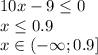 10x-9 \leq 0 \\ 
x \leq 0.9 \\ 
x \in (- \infty; 0.9]