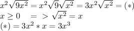 x^2\sqrt{9x^2}=x^2\sqrt9 \sqrt{x^2}=3x^2\sqrt{x^2}=(*)\\
 x\geq0 \ \ \ =\ \textgreater \ \sqrt{x^2}=x\\
(*)=3x^2*x=3x^3