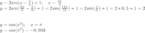 y=2sin(x-\frac{\pi}{6})+1; \ \ \ x=\frac{4\pi}3\\
y=2sin(\frac{4\pi}3-\frac{\pi}{6})+1=2sin(\frac{14\pi}{12})+1=2sin(\frac{\pi}{6})+1=2*0,5+1=2\\
\\
\\
y=cos(x^2); \ \ \ x=\pi\\
y=cos(\pi^2)=-0,903