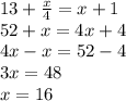 13+ \frac{x}{4}=x+1 \\ 
52+x=4x+4 \\ 
4x-x=52-4 \\ 
3x=48 \\ 
x=16
