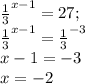 \frac{1}{3}^{x-1} = 27 ; \\
 \frac{1}{3}^{x-1} = \frac{1}{3}^{-3} \\
x-1 = -3 \\
x = -2