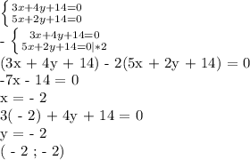 \left \{ {{3x+4y+14 = 0} \atop {5x+2y+14= 0 }} \right. 

- \left \{ {{3x+4y+14 = 0} \atop {5x+2y+14 = 0 | *2}} \right. 

(3x + 4y + 14) - 2(5x + 2y + 14) = 0

-7x - 14 = 0

x = - 2

3( - 2) + 4y + 14 = 0

y = - 2

( - 2 ; - 2)