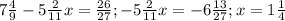 7 \frac{4}{9} -5 \frac{2}{11}x= \frac{26}{27} ; -5 \frac{2}{11}x=-6 \frac{13}{27} ; x=1 \frac{1}{4} 
