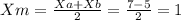 Xm = \frac{Xa+Xb}{2} = \frac{7 - 5}{2} = 1

