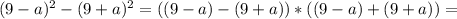 (9-a)^{2} - (9+a)^{2} = ((9-a)-(9+a))*((9-a)+(9+a))=
