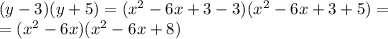 (y-3)(y+5)=(x^2-6x+3-3)(x^2-6x+3+5)= \\ 
=(x^2-6x)(x^2-6x+8)