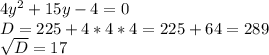4y^{2} +15y-4=0 \\ 
D=225 + 4*4*4 =225 + 64 =289 \\ 
 \sqrt{D} = 17 \\ 

