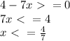 4-7x\ \textgreater \ =0\\
7x\ \textless \ =4\\
x\ \textless \ =\frac{4}{7}