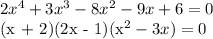 2x^4 + 3x^3 - 8x^2 - 9x + 6 = 0

(x + 2)(2x - 1)(x^2 - 3x) = 0