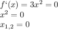 f`(x)=3x^2=0\\ x^2=0\\ x_{1,2}=0\\