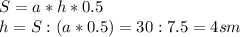 S=a*h*0.5\\
h=S:(a*0.5)=30:7.5=4 sm