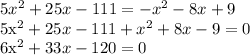 5x^2 + 25x - 111 = -x^2 - 8x + 9

5x^2 + 25x - 111 + x^2 + 8x - 9 = 0

6x^2 + 33x - 120 = 0