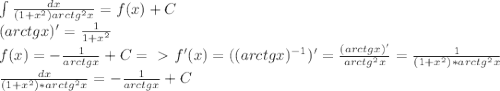 \int\limits \frac{dx}{(1+ x^{2} )arctg^{2} x} = f(x) + C
 \\ (arctgx)' = \frac{1}{1 + x^{2} } 
 \\ f(x) = - \frac{1}{arctgx} + C =\ \textgreater \ f'(x) = ((arctgx)^{-1})' = \frac{(arctgx)'}{arctg^{2}x } = \frac{1}{(1+x^{2}) * arctg^{2}x } 
 \\ \frac{dx}{(1+ x^{2} ) * arctg^{2}x} = - \frac{1}{arctgx} + C 
