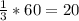 \frac{1}{3} *60 = 20 
