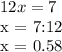 12x = 7

x = 7:12

x = 0.58