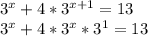 3^{x} + 4* 3^{x+1} =13 \\ 
 3^{x} + 4* 3^{x} * 3^{1} =13 \\