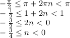 - \frac{ \pi }{2} \leq \pi +2 \pi n\ \textless \ \pi 
\\\
 - \frac{ 1 }{2} \leq 1+2 n\ \textless \ 1
\\\
 - \frac{ 3 }{2} \leq 2 n\ \textless \ 0
\\\
 - \frac{ 3 }{4} \leq n\ \textless \ 0