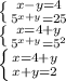 \left \{ {{x-y=4} \atop {5^{x+y}=25}} \right. \\ \left \{ {{x=4+y} \atop {5^{x+y}=5^2}} \right. \\ \left \{ {{x=4+y} \atop {x+y=2}} \right.

