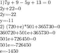 1) 7y+9-5y+13=0

2y+22=0

2y=-22

y=-11

2) (720+e)*501+365730=0

360720+501e+365730=0

501e+726450=0

501e=-726450

e=-1450