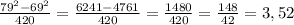 \frac{79^{2}-69^{2}}{420}= \frac{6241-4761}{420}= \frac{1480}{420} = \frac{148}{42} =3,52
