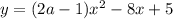 y=(2a-1)x^2-8x+5 \\ 
