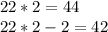 22*2=44 \\ 
22*2-2=42