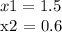 x1 = 1.5

x2 = 0.6