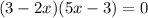 (3 - 2x)(5x - 3) = 0

