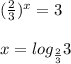 ( \frac{2}{3} )^{x}=3 \\ 
 \\ 
x=log_{ \frac{2}{3} }3