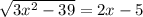 \sqrt{3x^2-39} =2x-5
