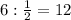 6: \frac{1}{2} =12
