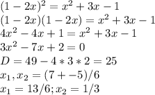 (1-2x)^2=x^2+3x-1 \\
(1-2x)(1-2x)=x^2+3x-1 \\
4x^2-4x+1=x^2+3x-1 \\
3x^2-7x+2=0 \\
D=49-4*3*2=25 \\
x_1,x_2 = (7+-5)/6 \\
x_1 = 13/6 ; x_2 = 1/3