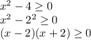 x^2-4 \geq 0 \\
x^2-2^2 \geq 0 \\
(x-2)(x+2) \geq 0